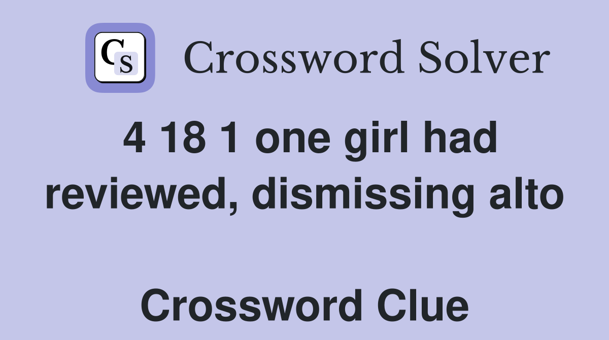 4 18 1 one girl had reviewed, dismissing alto  Crossword Clue