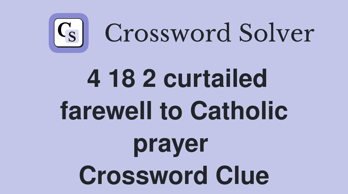 4 18 2 curtailed farewell to Catholic prayer  Crossword Clue