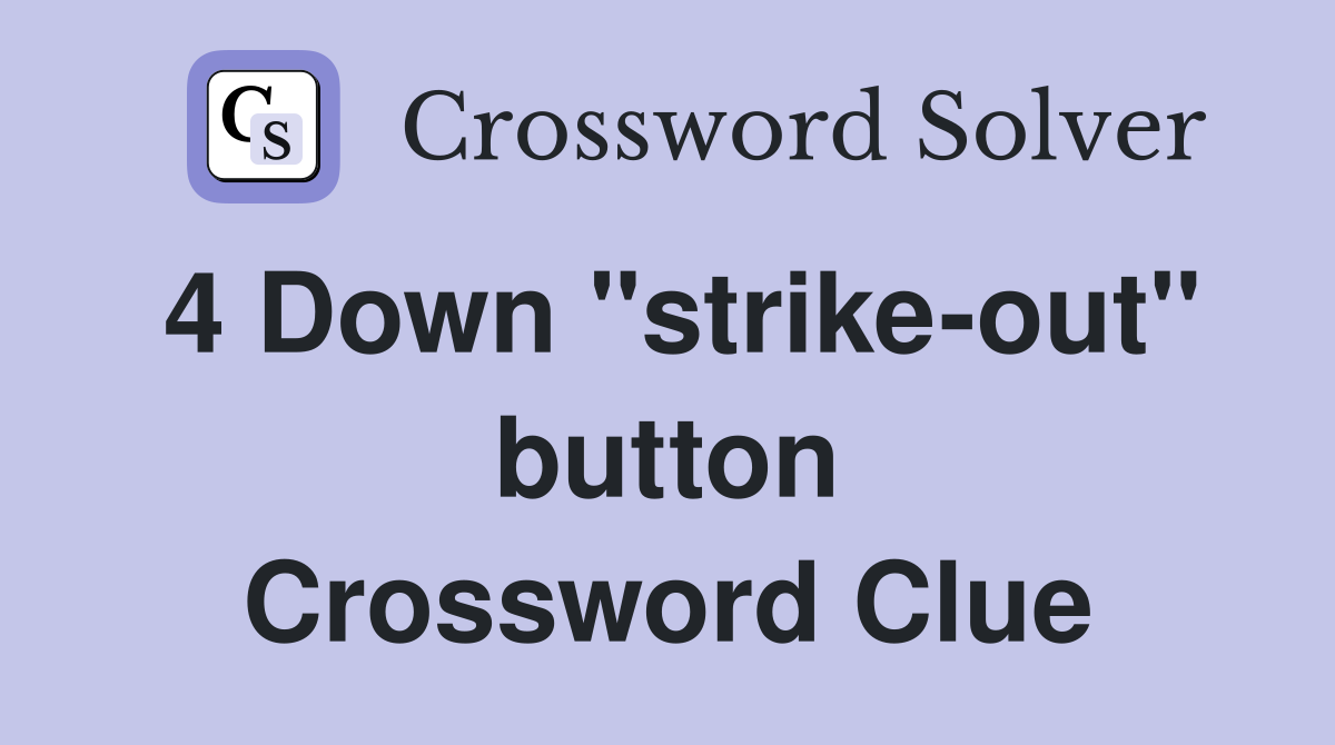 4 Down "strike-out" button Crossword Clue