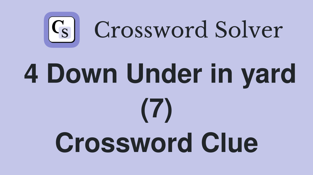 4 Down Under in yard (7) Crossword Clue