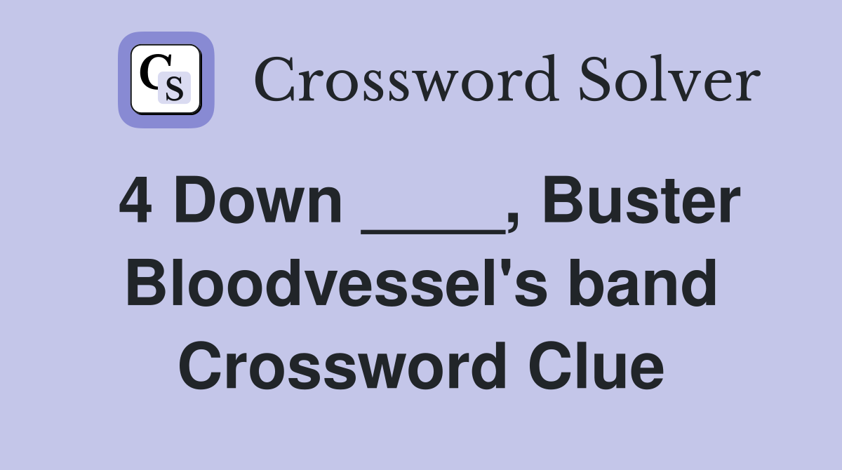 4 Down ____, Buster Bloodvessel's band Crossword Clue