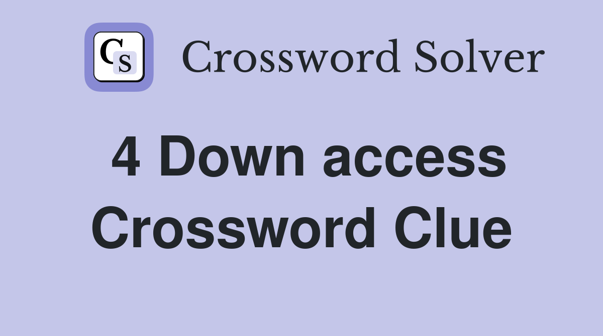 4 Down access Crossword Clue
