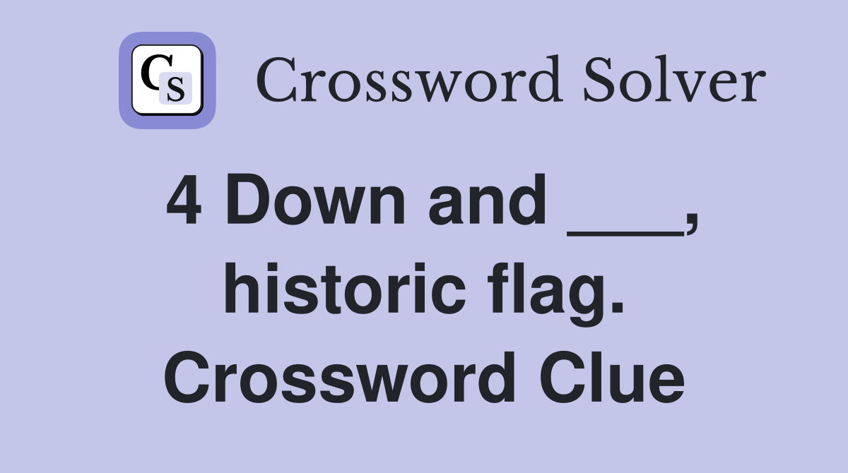 4 Down and ___, historic flag. Crossword Clue