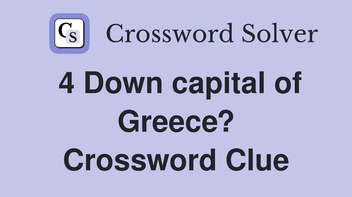 4 Down capital of Greece? Crossword Clue