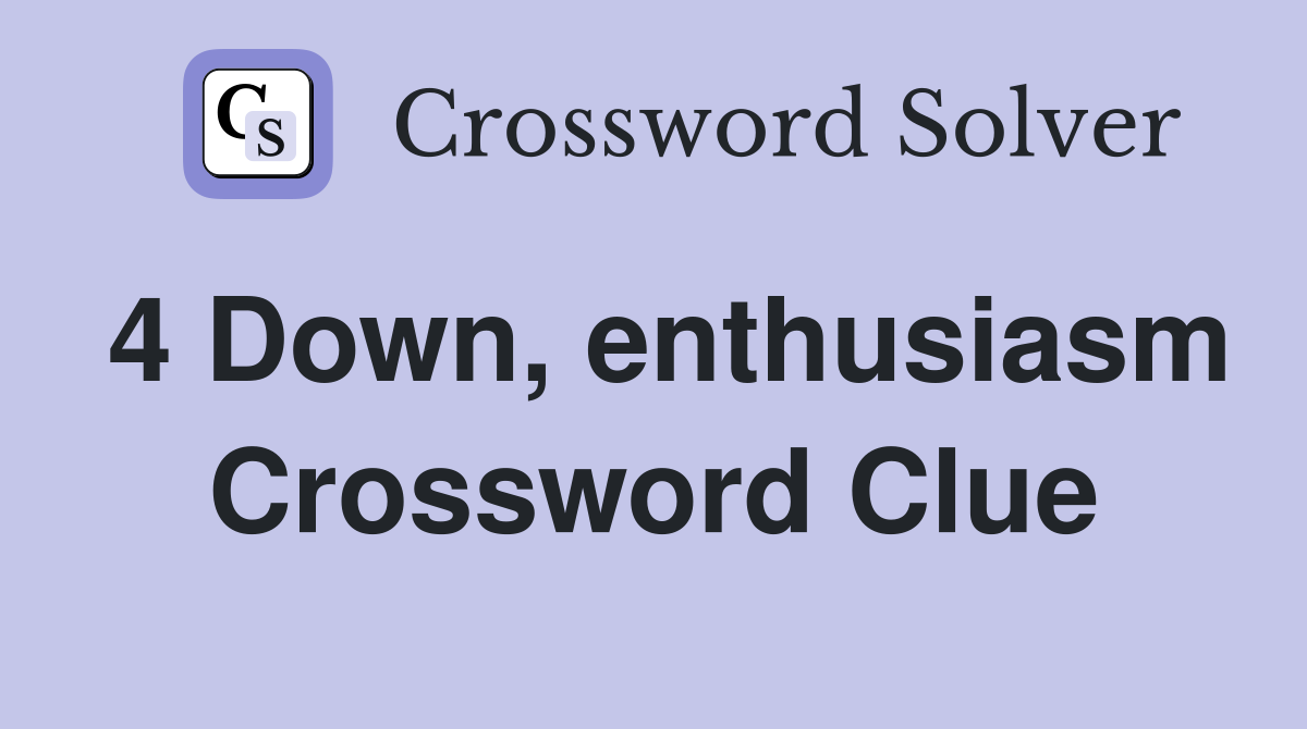4 Down, enthusiasm Crossword Clue