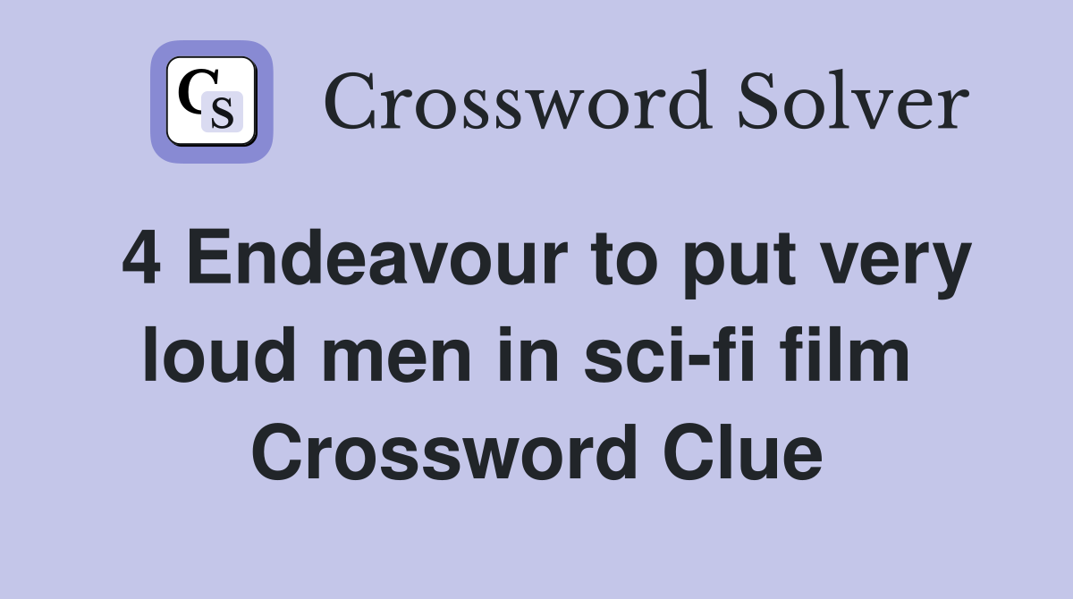 4 Endeavour to put very loud men in sci-fi film  Crossword Clue