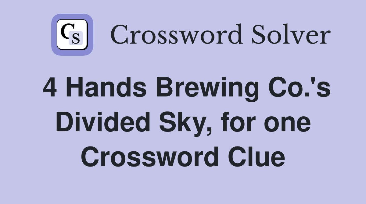 4 Hands Brewing Co.'s Divided Sky, for one Crossword Clue