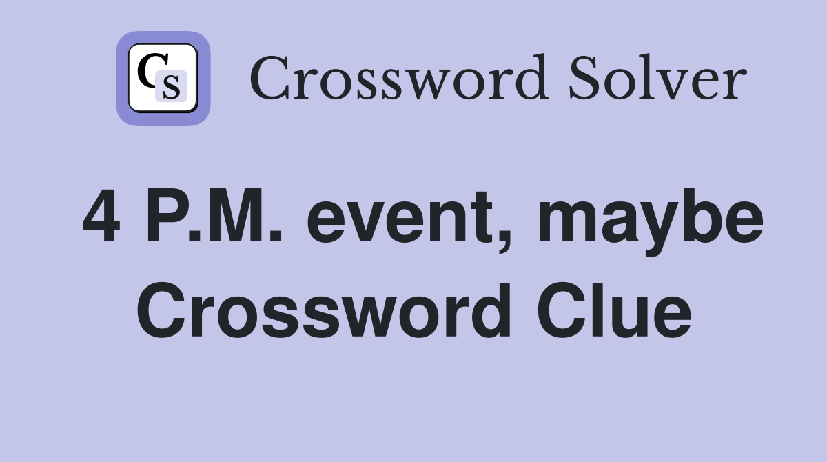 4 P.M. event, maybe Crossword Clue