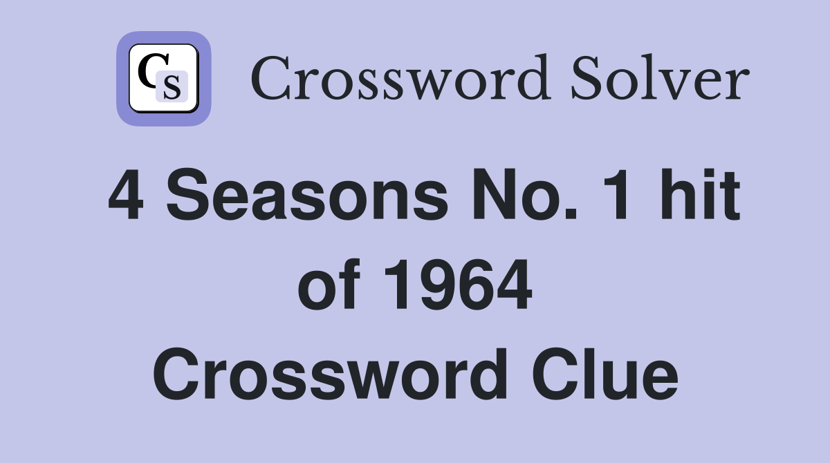 4 Seasons No. 1 hit of 1964 Crossword Clue