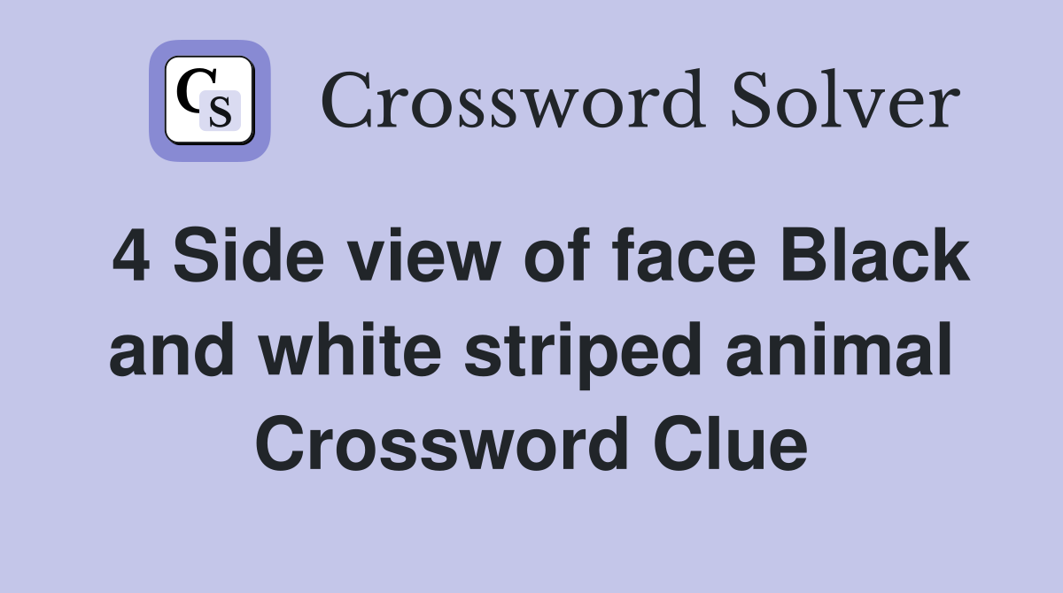 4 Side view of face Black and white striped animal Crossword Clue