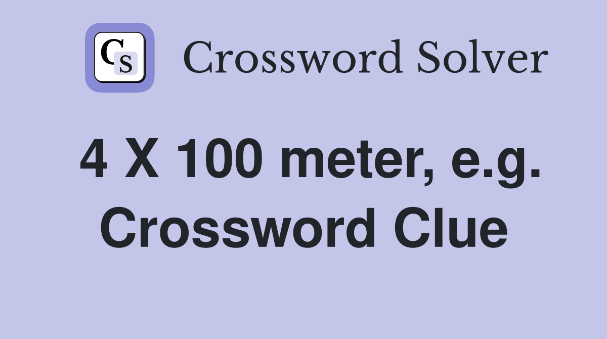 4 X 100 meter, e.g. Crossword Clue