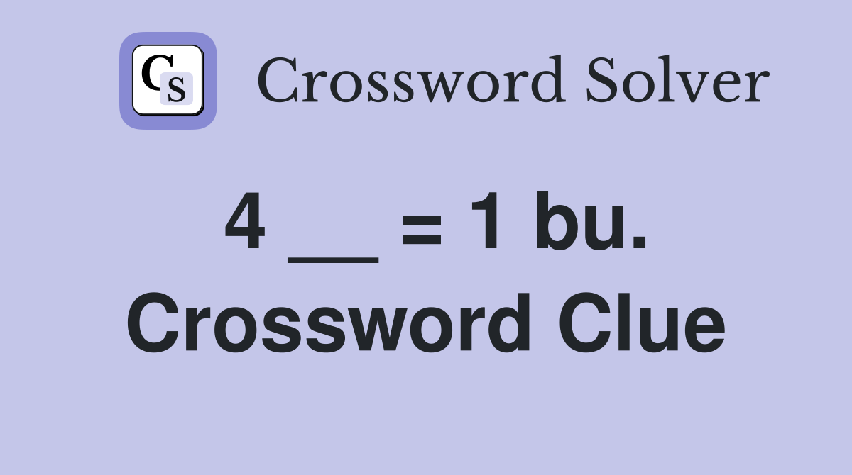 4 __ = 1 bu. Crossword Clue