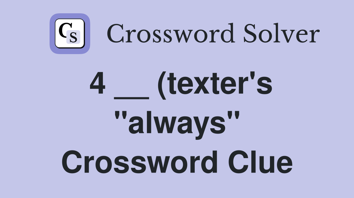 4 (texter #39 s quot always quot ) Crossword Clue Answers Crossword Solver 4 (texter #39 s quot always quot ) Crossword Clue Answers Crossword Solver