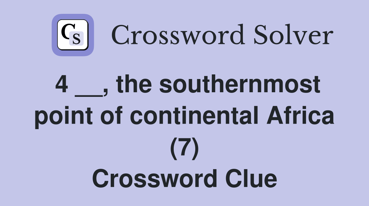 4 __, the southernmost point of continental Africa (7) Crossword Clue