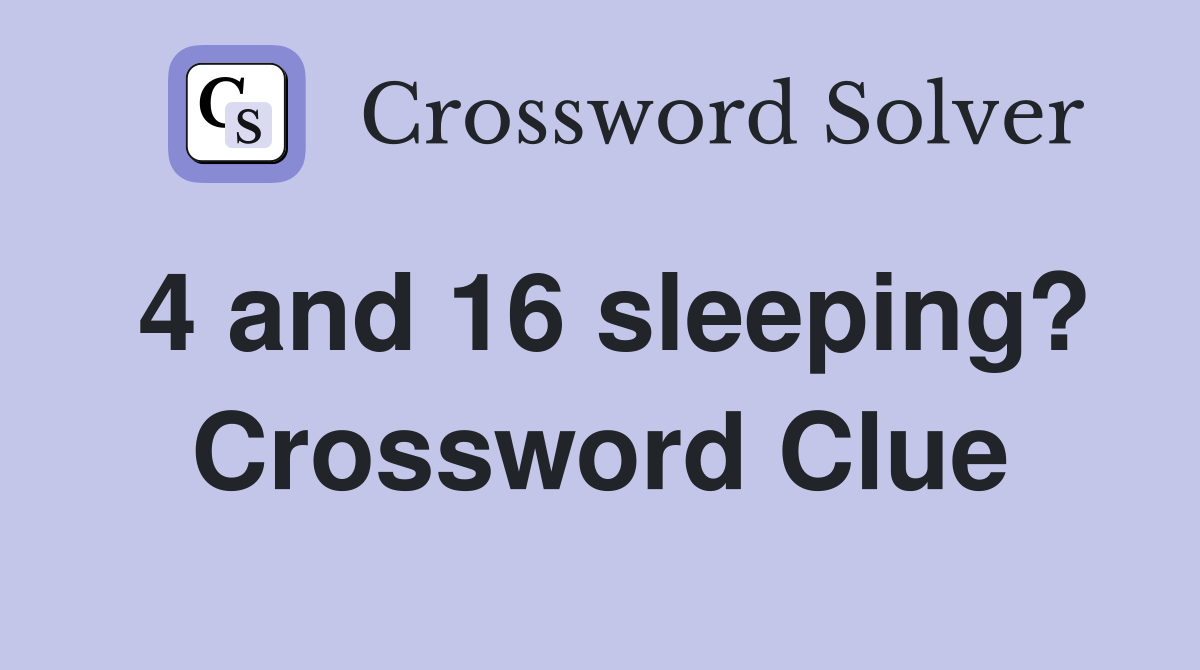 4 and 16 sleeping? Crossword Clue