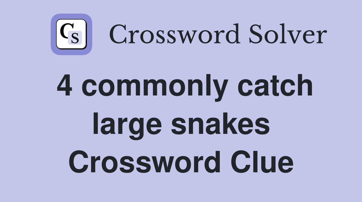 4 commonly catch large snakes Crossword Clue