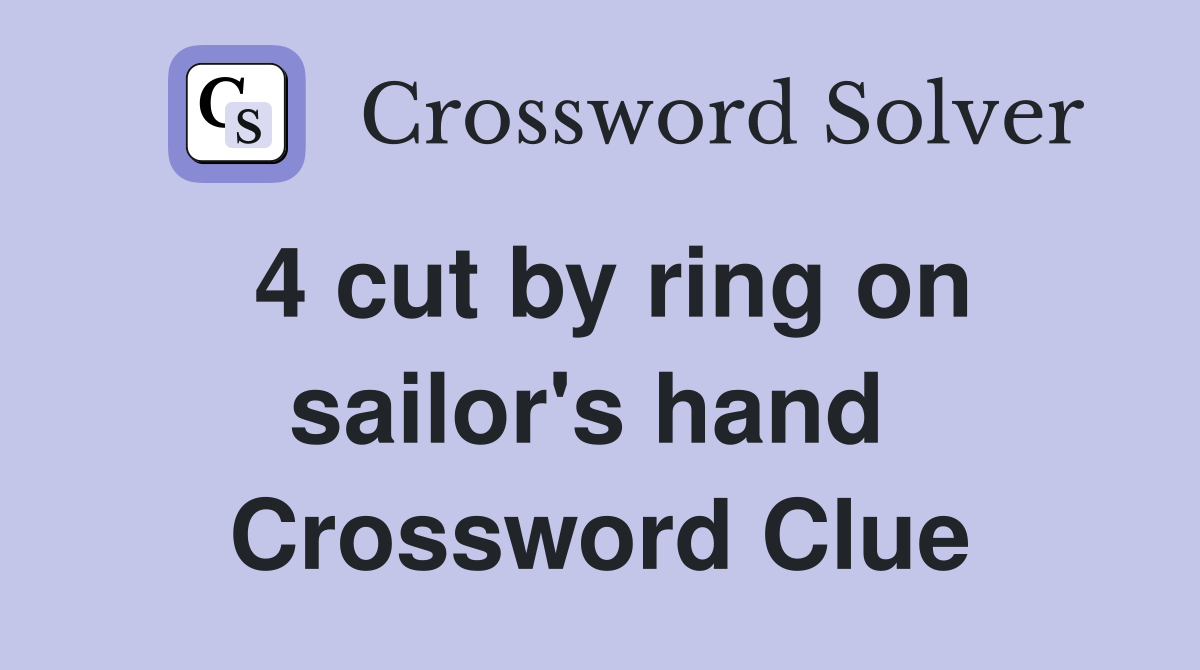 4 cut by ring on sailor's hand  Crossword Clue