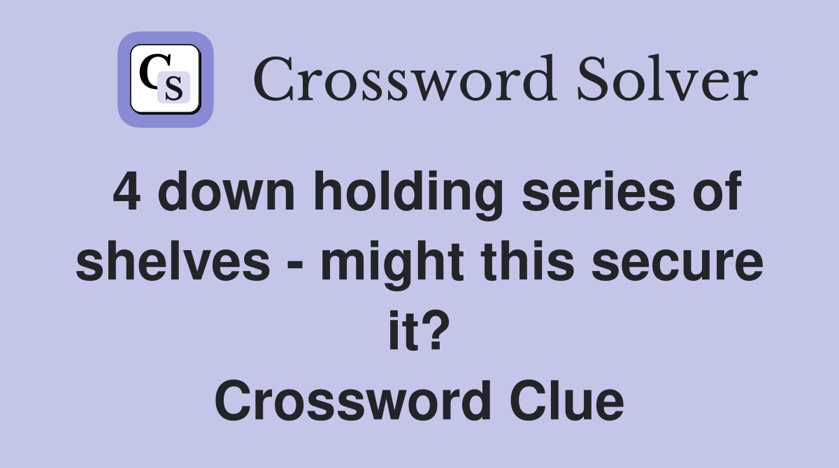 4 down holding series of shelves - might this secure it? Crossword Clue