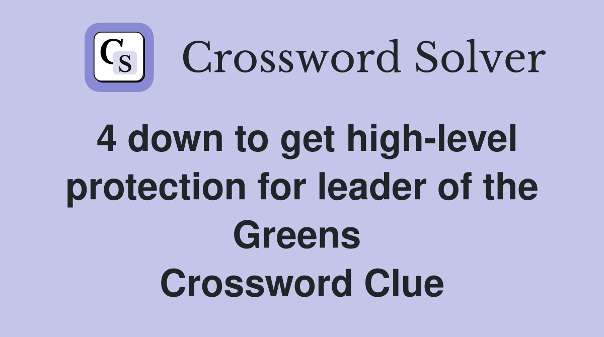 4 down to get high-level protection for leader of the Greens  Crossword Clue