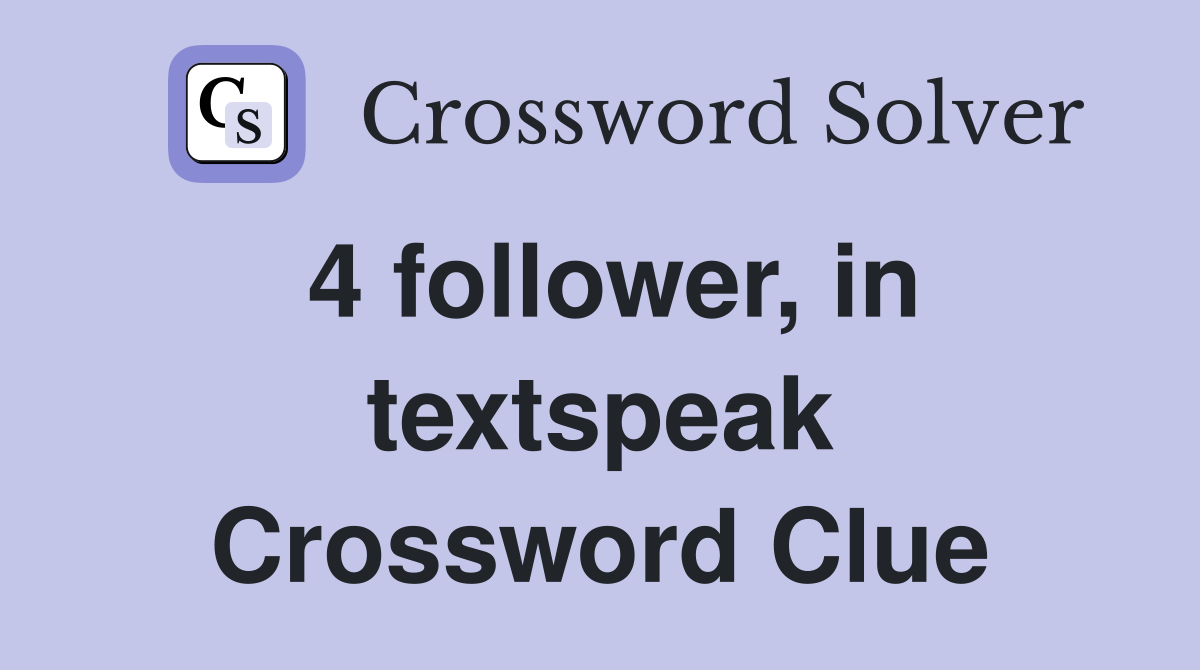 4 follower, in textspeak Crossword Clue