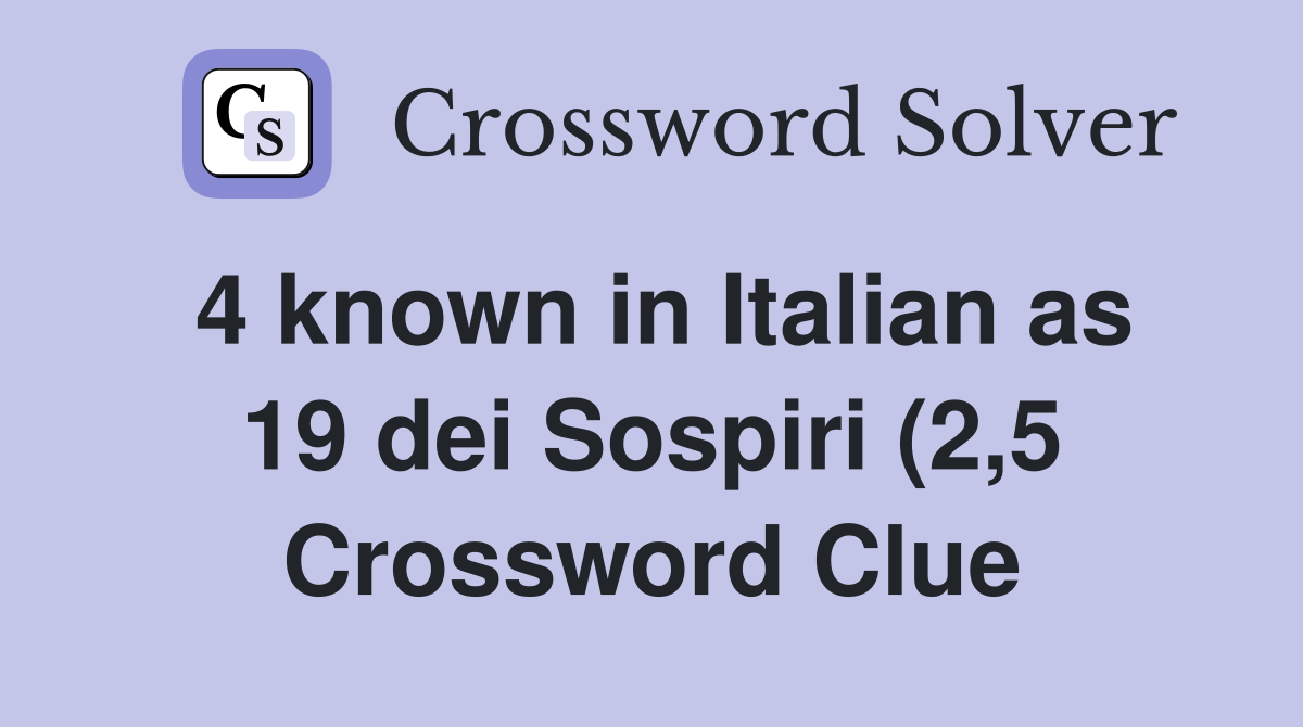 4 known in Italian as 19 dei Sospiri (2 5) Crossword Clue Answers 4 known in Italian as 19 dei Sospiri (2 5) Crossword Clue Answers