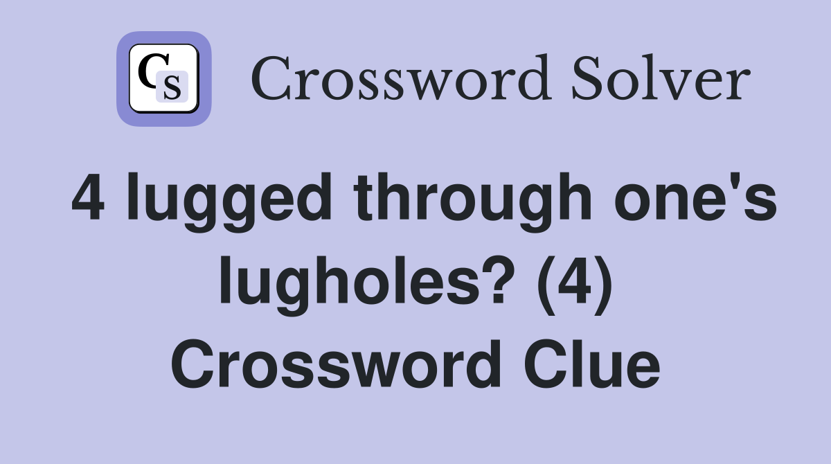 4 lugged through one's lugholes? (4) Crossword Clue