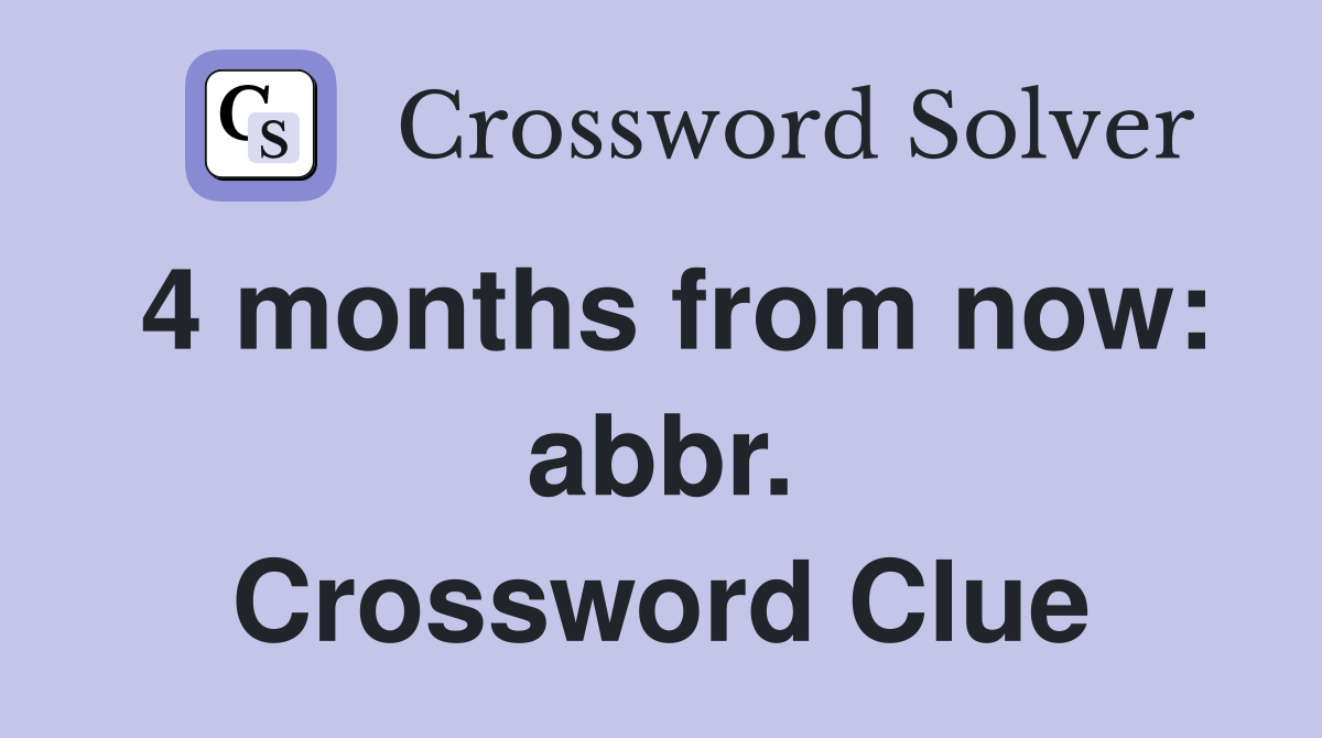 4 months from now: abbr. Crossword Clue