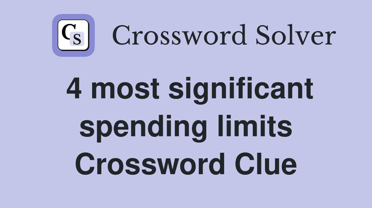 4 most significant spending limits Crossword Clue