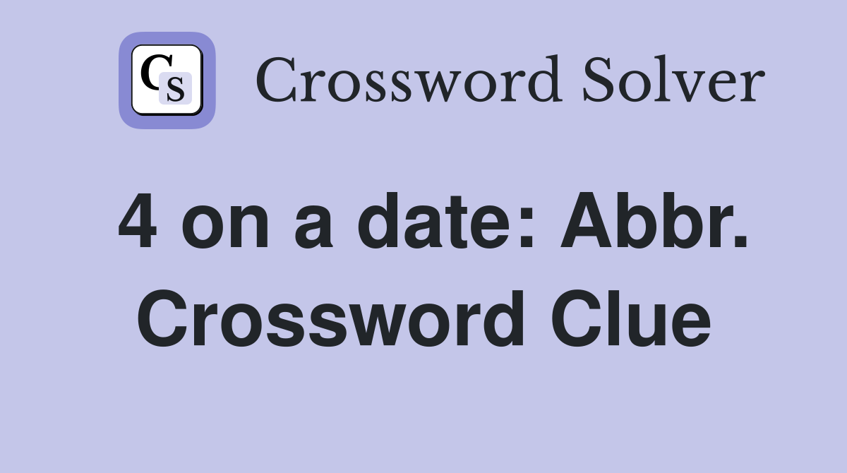 4 on a date: Abbr. Crossword Clue