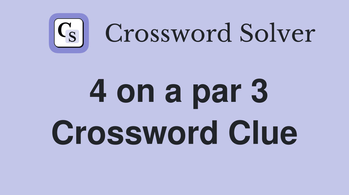 4 on a par 3 Crossword Clue