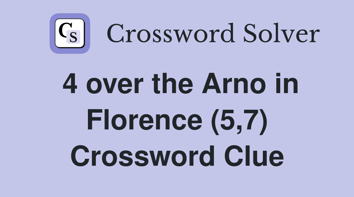 4 over the Arno in Florence (5,7) Crossword Clue