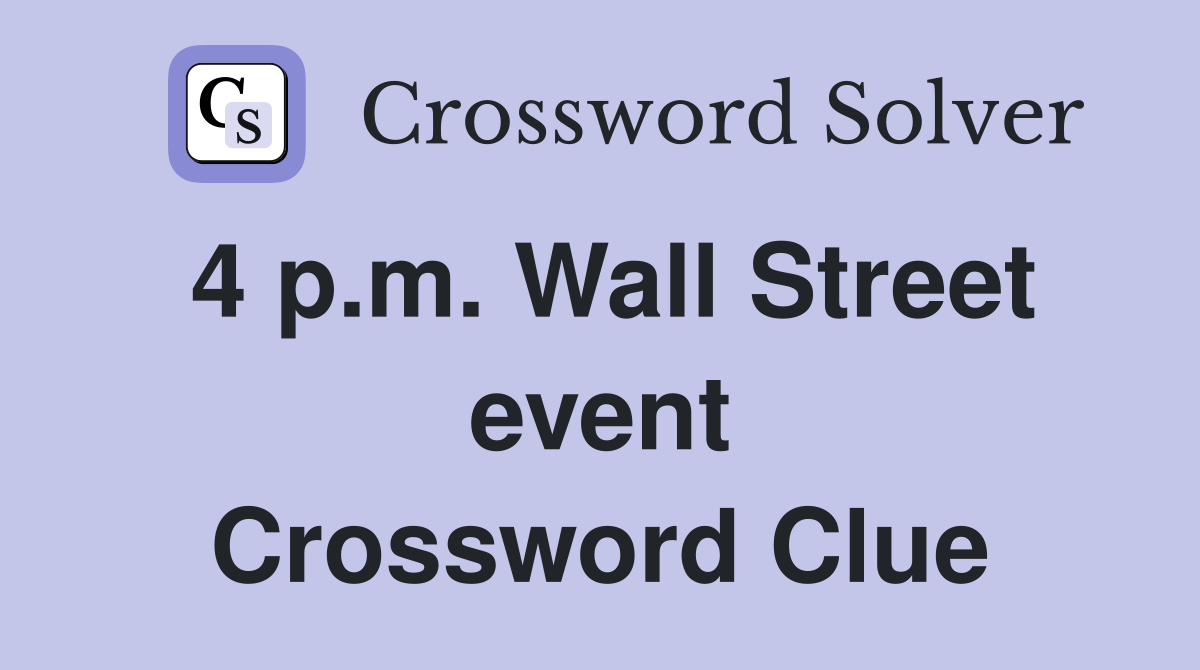 4 p.m. Wall Street event Crossword Clue