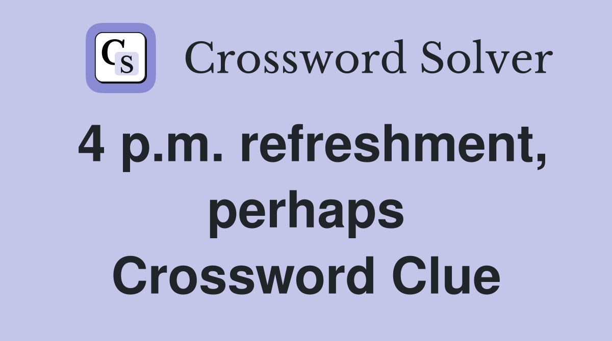 4 p.m. refreshment, perhaps Crossword Clue