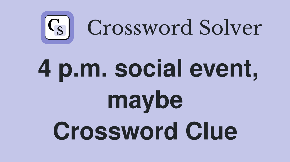 4 p.m. social event, maybe Crossword Clue