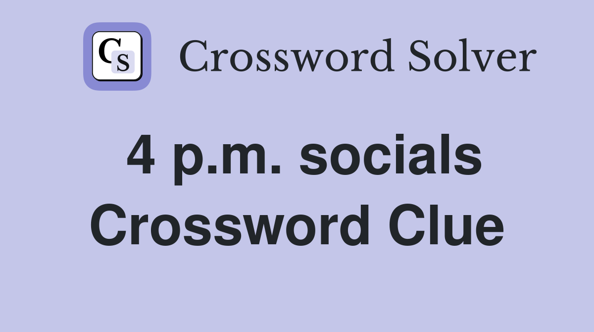 4 p.m. socials Crossword Clue