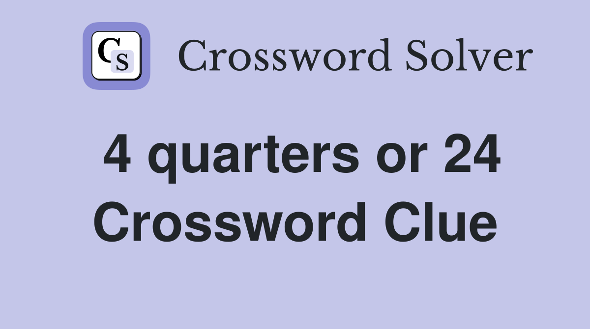 4 quarters or 24 Crossword Clue