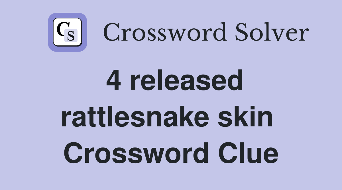 4 released rattlesnake skin  Crossword Clue