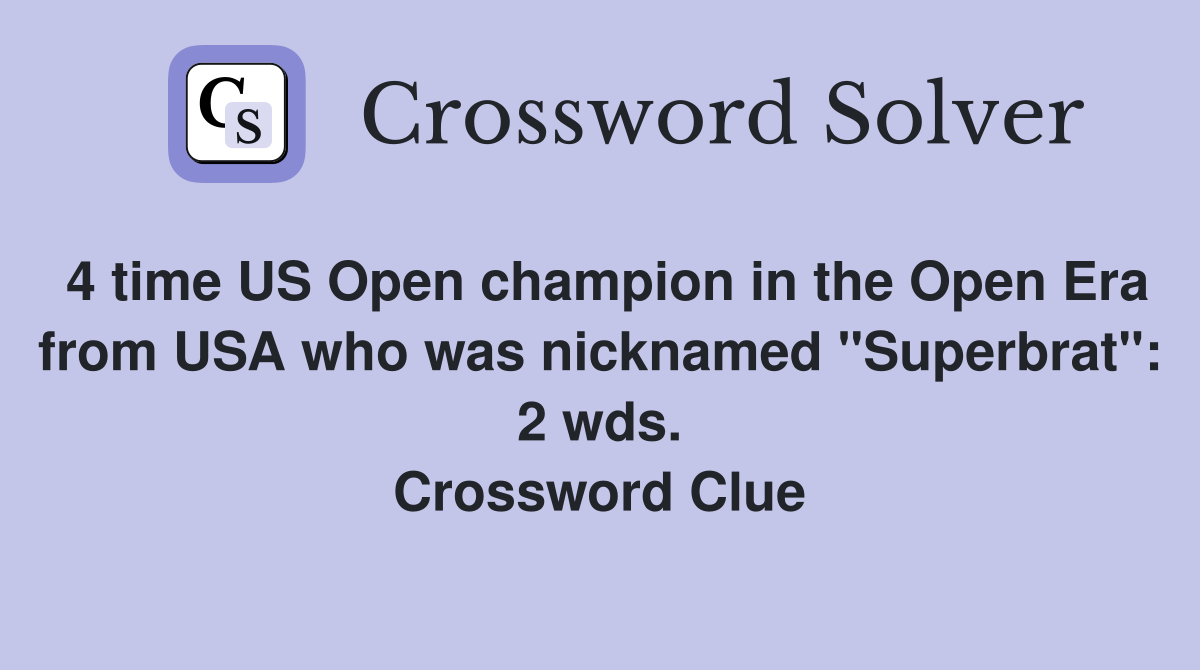 4 time US Open champion in the Open Era from USA who was nicknamed "Superbrat": 2 wds. Crossword Clue