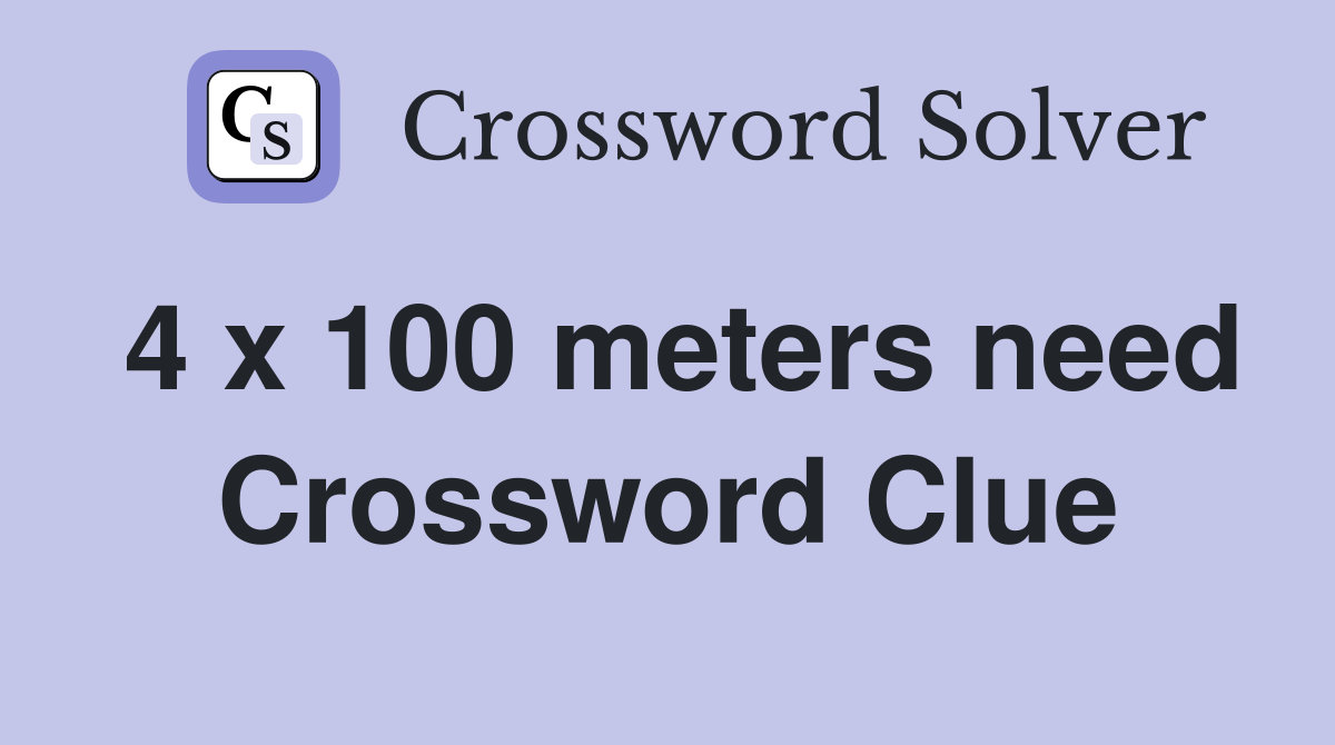 4 x 100 meters need Crossword Clue