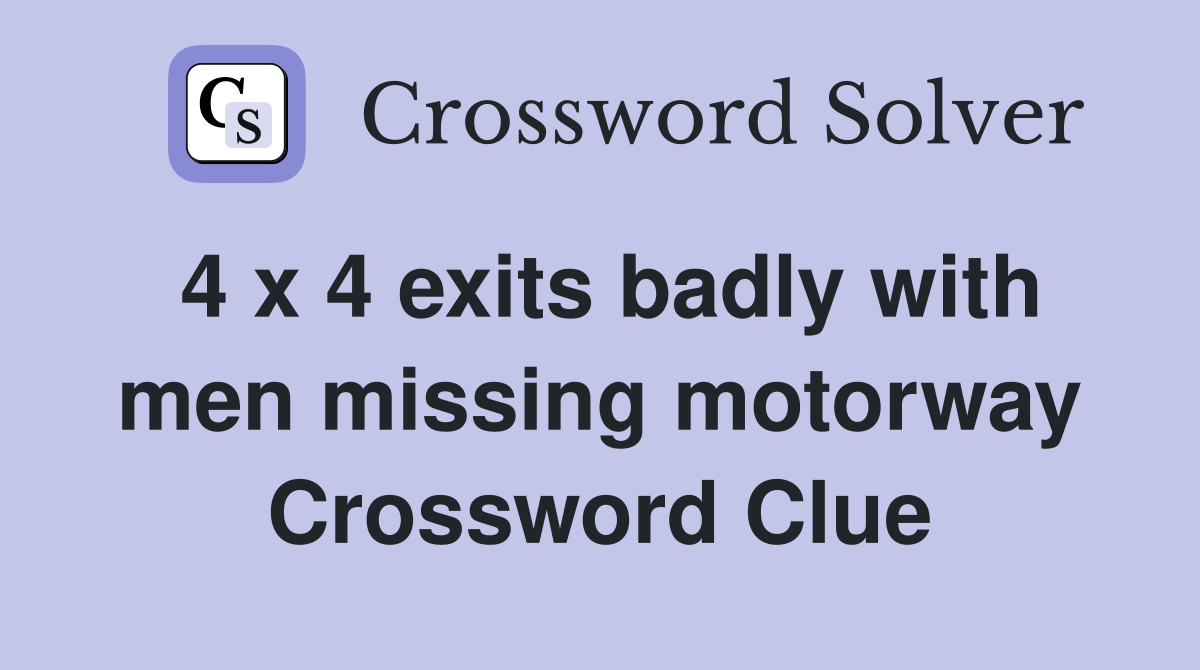 4 x 4 exits badly with men missing motorway Crossword Clue