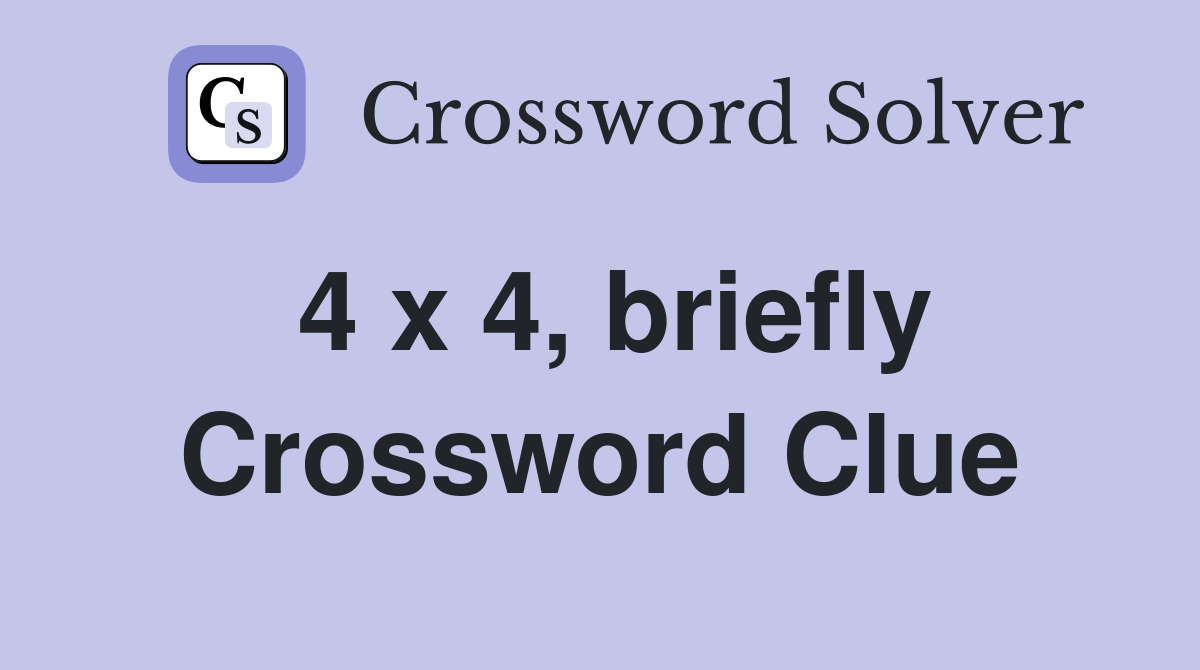 4 x 4, briefly Crossword Clue