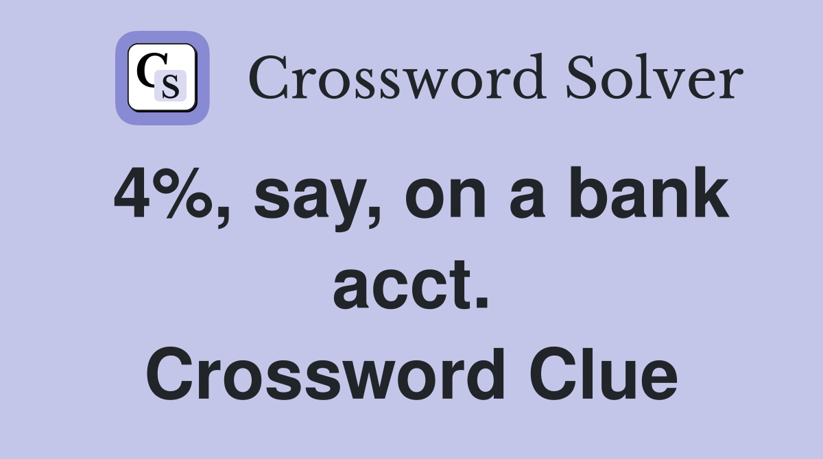 4%, say, on a bank acct. Crossword Clue