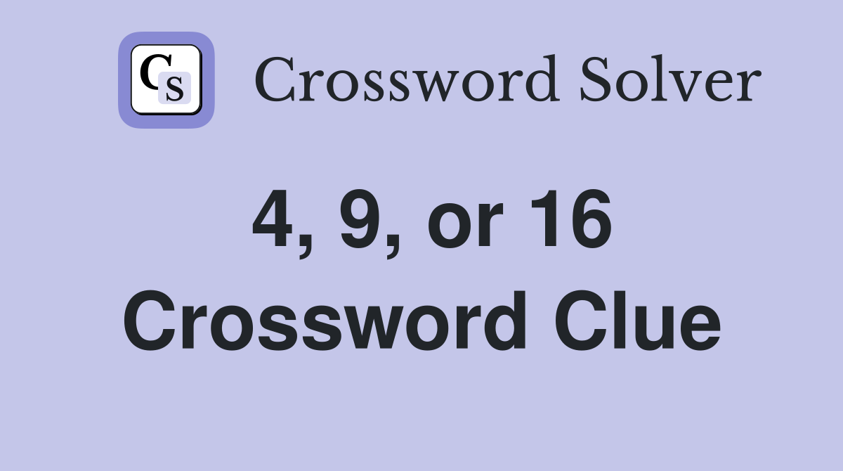 4, 9, or 16 Crossword Clue