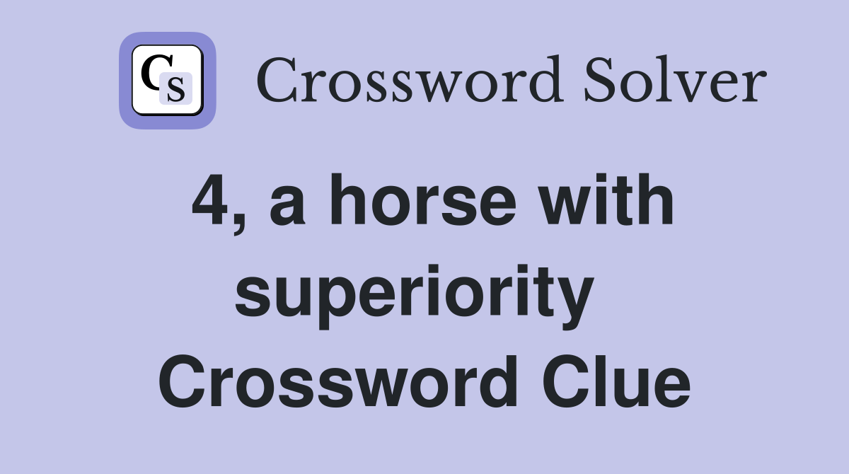 4, a horse with superiority  Crossword Clue