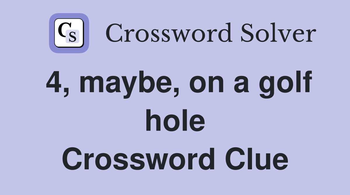 4, maybe, on a golf hole Crossword Clue
