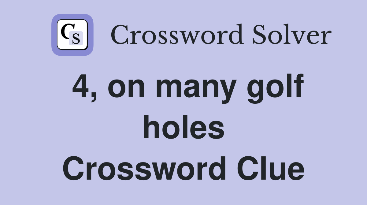 4, on many golf holes Crossword Clue