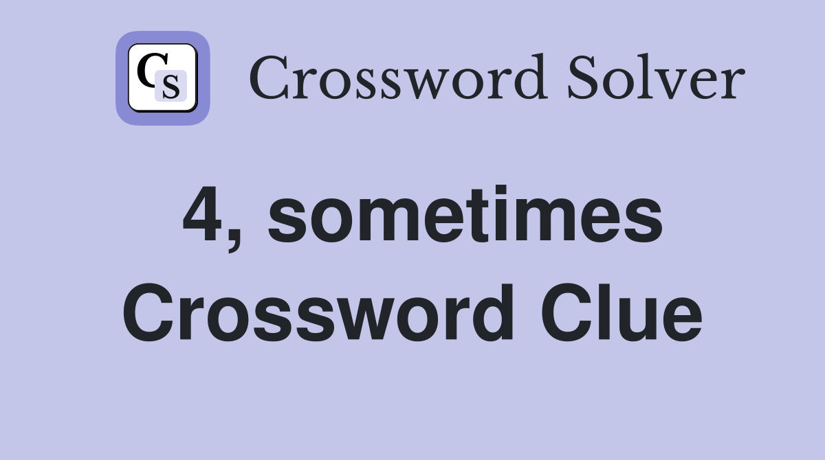 4, sometimes Crossword Clue