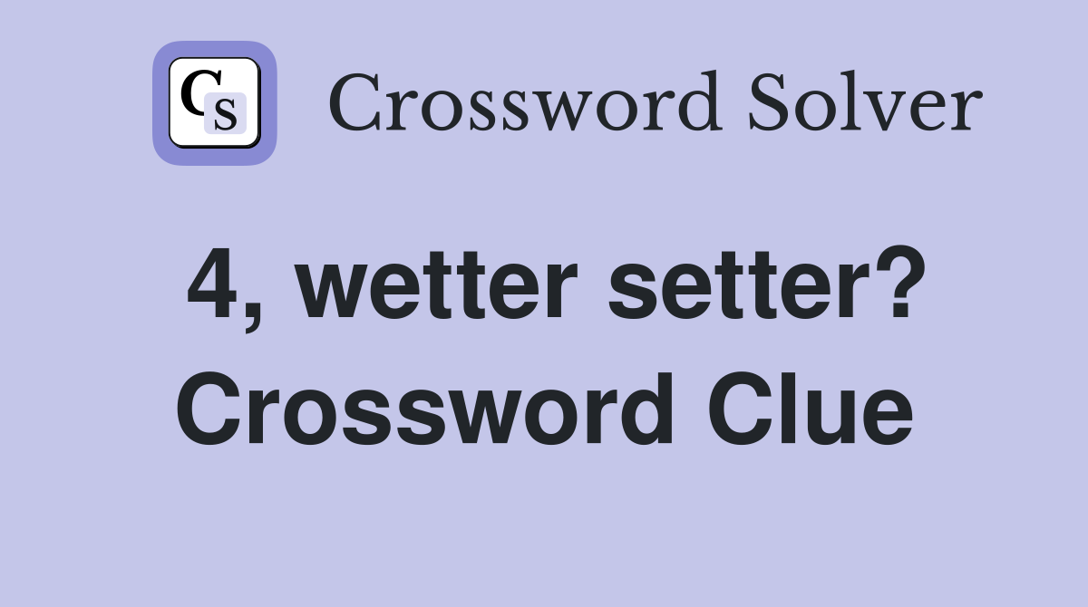 4, wetter setter? Crossword Clue