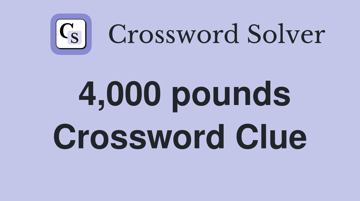 4,000 pounds Crossword Clue