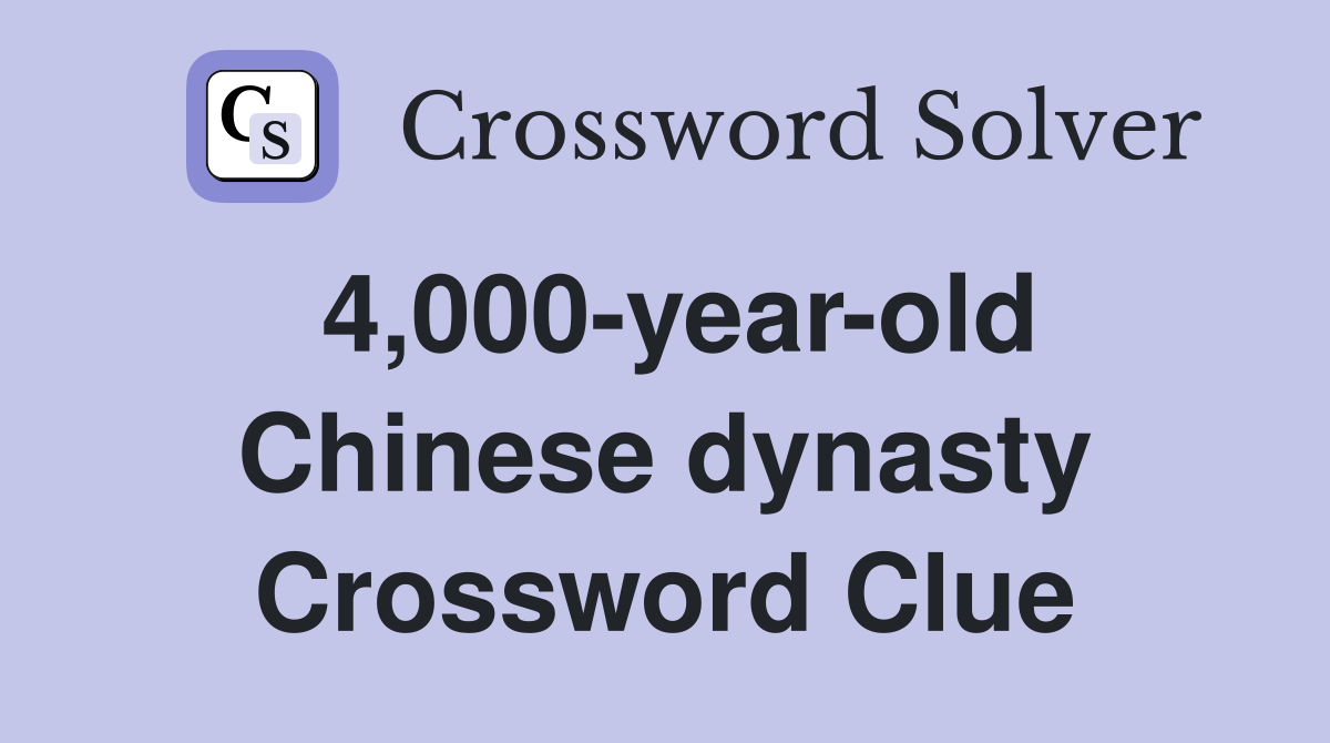 4,000-year-old Chinese dynasty Crossword Clue